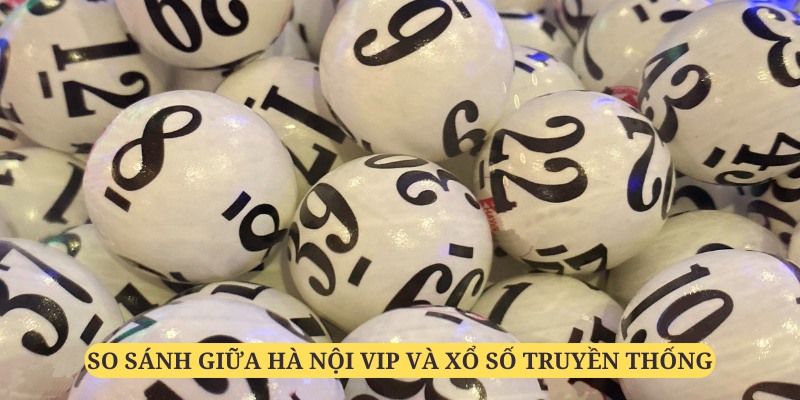 So sánh giữa Hà Nội Vip và XS truyền thống