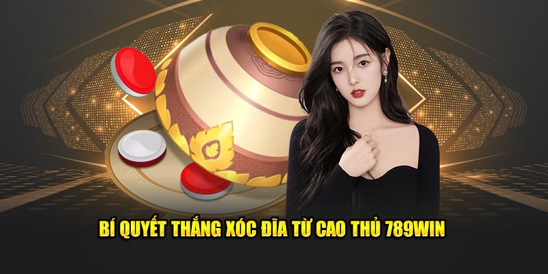 Bí quyết thắng Xóc đĩa từ cao thủ 789win